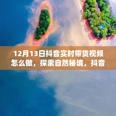 探索自然秘境，抖音帶貨直播帶你領(lǐng)略寧靜之旅，12月13日實時帶貨指南