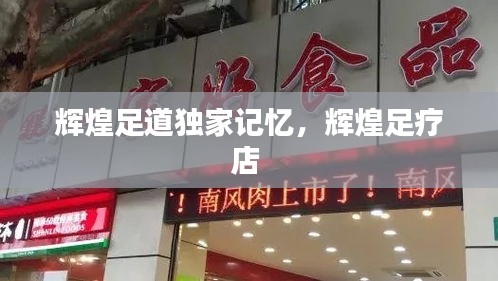 輝煌足道獨(dú)家記憶，輝煌足療店 