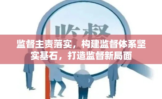 監(jiān)督主責落實，構(gòu)建監(jiān)督體系堅實基石，打造監(jiān)督新局面