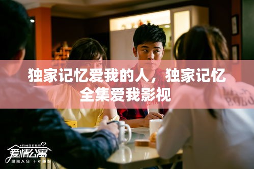 獨(dú)家記憶愛(ài)我的人，獨(dú)家記憶全集愛(ài)我影視 
