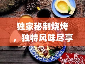 獨(dú)家秘制燒烤，獨(dú)特風(fēng)味盡享美食狂歡