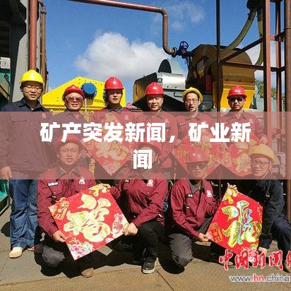 礦產(chǎn)突發(fā)新聞，礦業(yè)新聞 