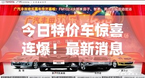 今日特價(jià)車驚喜連爆！最新消息搶先看，優(yōu)惠不停歇！