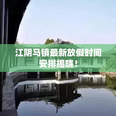 江陰馬鎮(zhèn)最新放假時間安排揭曉！