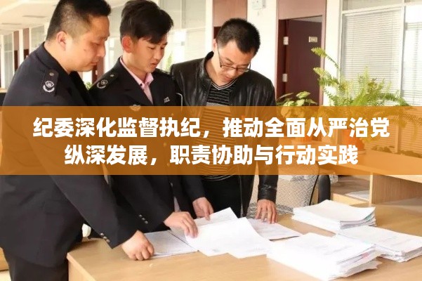 紀(jì)委深化監(jiān)督執(zhí)紀(jì)，推動(dòng)全面從嚴(yán)治黨縱深發(fā)展，職責(zé)協(xié)助與行動(dòng)實(shí)踐