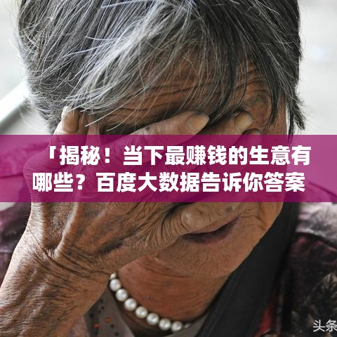 「揭秘！當(dāng)下最賺錢(qián)的生意有哪些？百度大數(shù)據(jù)告訴你答案！」