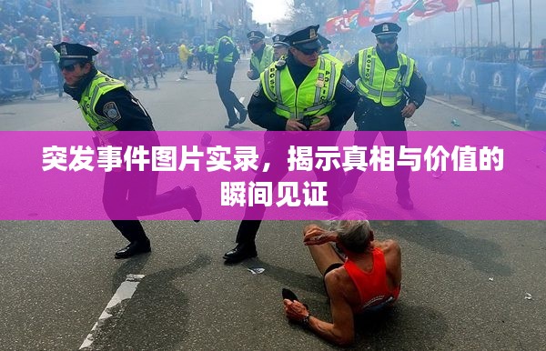 突發(fā)事件圖片實(shí)錄，揭示真相與價(jià)值的瞬間見(jiàn)證