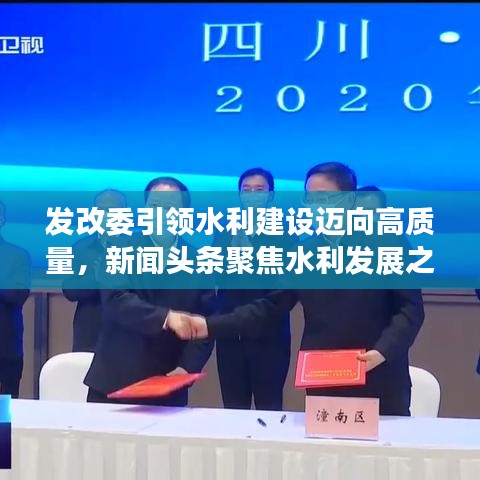 發(fā)改委引領(lǐng)水利建設(shè)邁向高質(zhì)量，新聞頭條聚焦水利發(fā)展之路