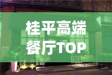 桂平高端餐廳TOP10榜單揭曉！最受歡迎的十大餐廳推薦