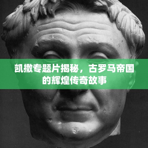 凱撒專題片揭秘，古羅馬帝國(guó)的輝煌傳奇故事