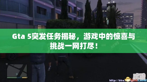 Gta 5突發(fā)任務(wù)揭秘，游戲中的驚喜與挑戰(zhàn)一網(wǎng)打盡！