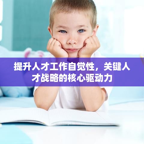 提升人才工作自覺性，關(guān)鍵人才戰(zhàn)略的核心驅(qū)動(dòng)力