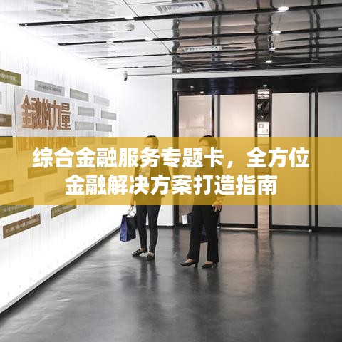 綜合金融服務(wù)專題卡，全方位金融解決方案打造指南