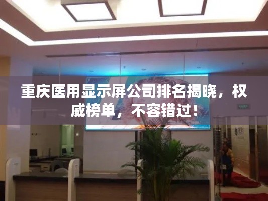 重慶醫(yī)用顯示屏公司排名揭曉，權(quán)威榜單，不容錯(cuò)過(guò)！