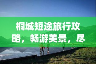桐城短途旅行攻略，暢游美景，盡享精彩瞬間！