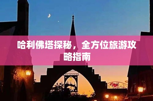 哈利佛塔探秘，全方位旅游攻略指南