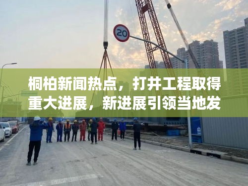 桐柏新聞熱點，打井工程取得重大進展，新進展引領當?shù)匕l(fā)展之路
