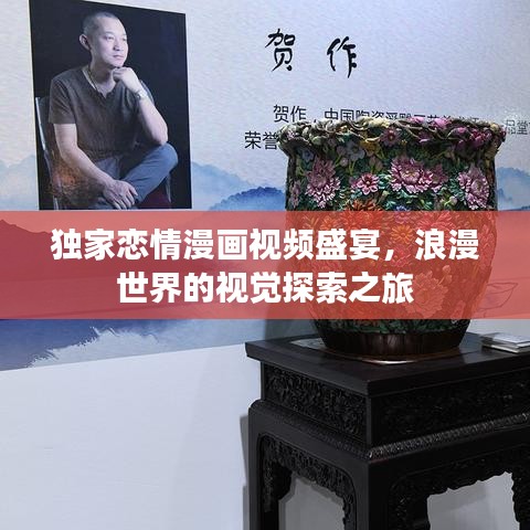 獨家戀情漫畫視頻盛宴，浪漫世界的視覺探索之旅