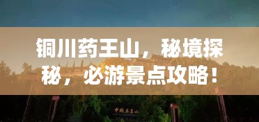 銅川藥王山，秘境探秘，必游景點(diǎn)攻略！